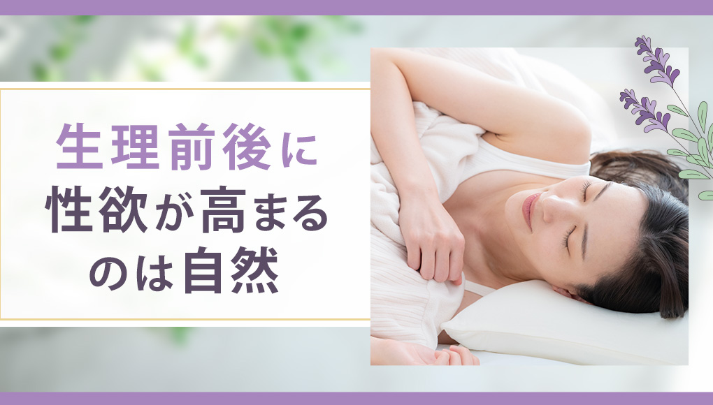 生理前・生理中の性欲が強くなるのはホルモンバランスの変動によるもの！生物として自然な変化