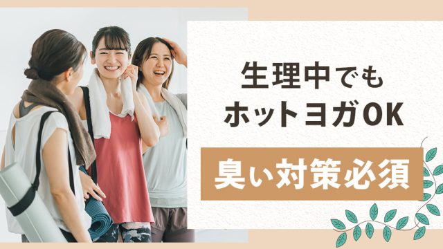 生理中でもホットヨガは参加可能だが、臭いは徹底的に対策すべし