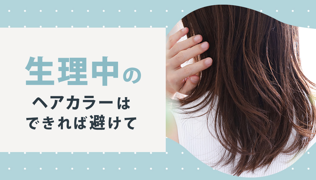 生理中のヘアカラーは可能なら避けたい。セルフカラーは特にNG