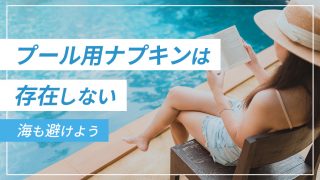 プール用ナプキン・タンポンは存在しない。生理中の海などは避けるべき