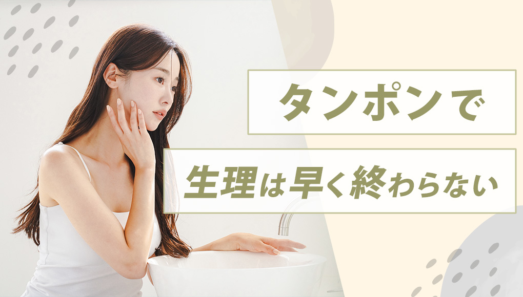 【気のせい】タンポンを使っても生理は早く終わりません