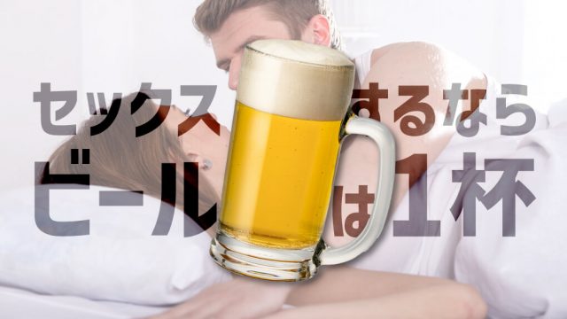 セックスを盛り上げるお酒の限度は“ビール1缶”｜それ以上は性欲減退