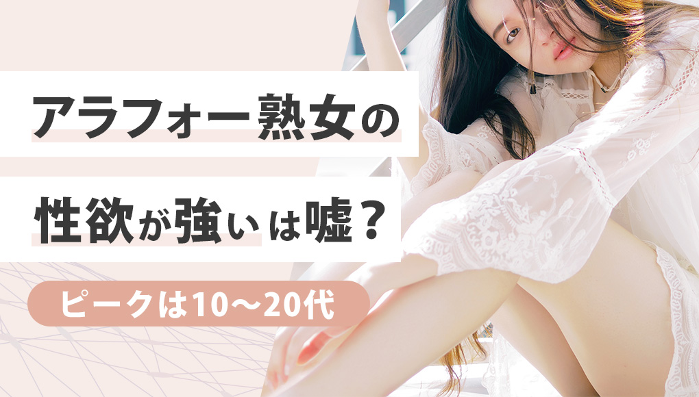 アラフォー・熟女の性欲が強いは嘘！女性の性欲ピークは10~20代