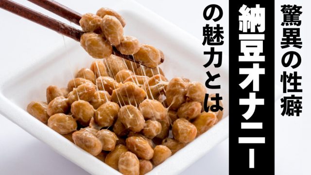 【超変わり種】納豆オナニーって知ってる？｜詳細と試す際の注意点