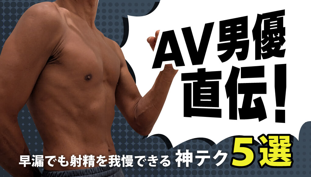 【早漏のAV男優直伝！】早漏でも長持ちする神テク5選