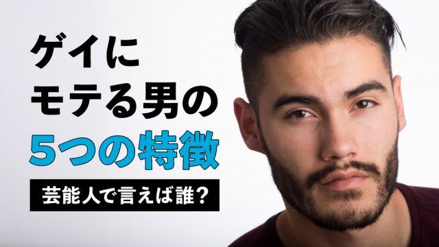 “ゲイにモテる男”の5つの特徴｜芸能人で言えば誰？【誤解を解く方法も】