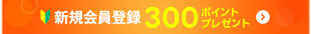 新規会員登録で300ポイントプレゼント