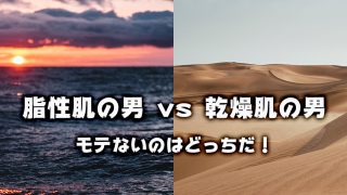 脂性肌の男vs乾燥肌の男!モテないのはどっちだ!