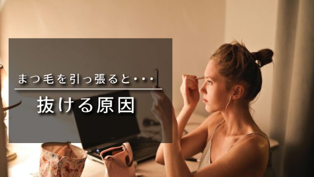 まつ毛を引っ張ると抜ける原因は5つ。抜けない丈夫なまつ毛を育てる方法