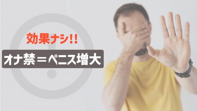 オナ禁はペニス増大に効果なし！メリットが多い、正しいオナニーを実施すべし